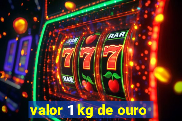 valor 1 kg de ouro